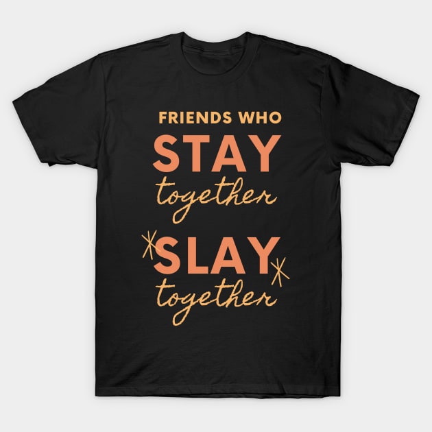 Friends Who Stay Together Slay Together T-Shirt by OzInke
